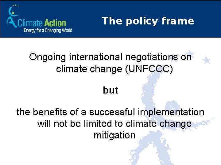 The policy frame Ongoing international negotiations on climate change (UNFCCC) but the benefits of