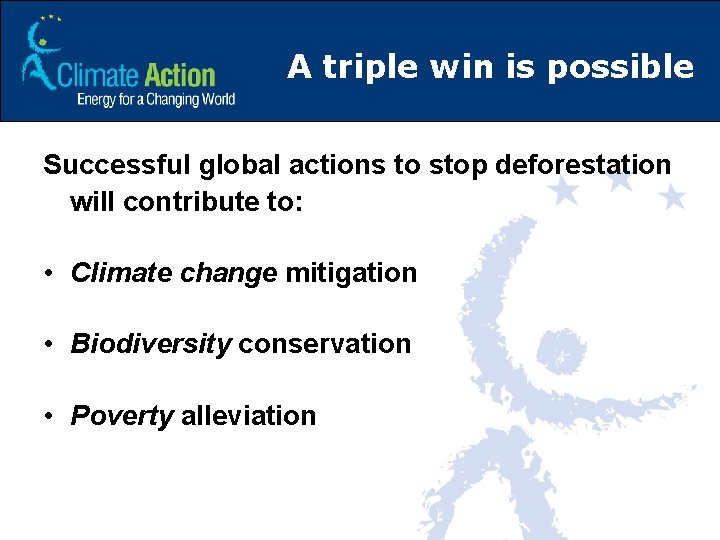 A triple win is possible Successful global actions to stop deforestation will contribute to: