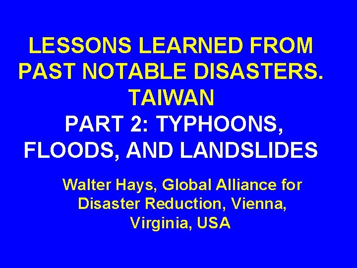 LESSONS LEARNED FROM PAST NOTABLE DISASTERS. TAIWAN PART 2: TYPHOONS, FLOODS, AND LANDSLIDES Walter