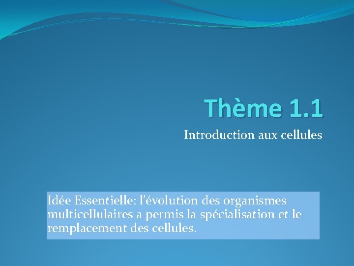 Thème 1. 1 Introduction aux cellules Idée Essentielle: l’évolution des organismes multicellulaires a permis