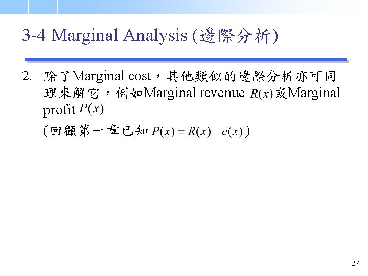 3 -4 Marginal Analysis (邊際分析) 2. 除了Marginal cost，其他類似的邊際分析亦可同 理來解它，例如Marginal revenue 或Marginal profit (回顧第一章已知 )