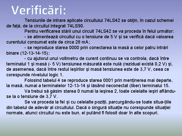 Verificări: Tensiunile de intrare aplicate circuitului 74 LS 42 se obţin, în cazul schemei