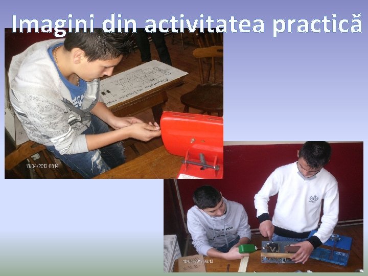 Imagini din activitatea practică 