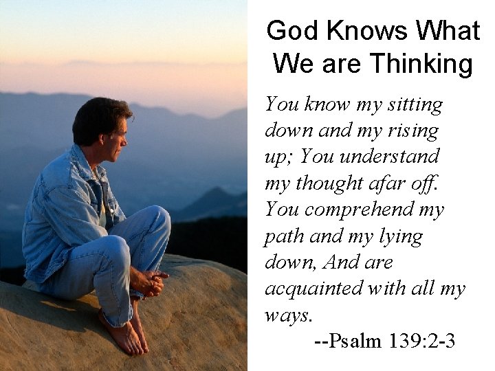 God Knows What We are Thinking You know my sitting down and my rising