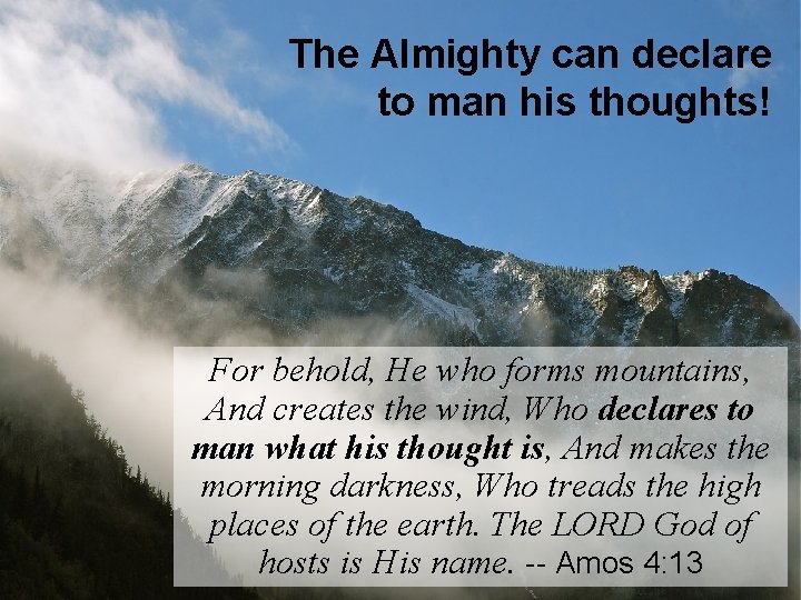 The Almighty can declare to man his thoughts! For behold, He who forms mountains,