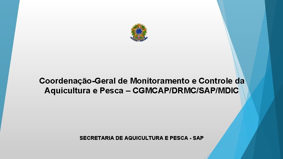 Coordenação-Geral de Monitoramento e Controle da Aquicultura e Pesca – CGMCAP/DRMC/SAP/MDIC SECRETARIA DE AQUICULTURA