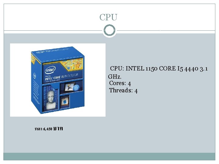 CPU CPU: INTEL 1150 CORE I 5 4440 3. 1 GHz. Cores: 4 Threads: