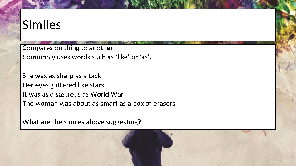 Similes Compares on thing to another. Commonly uses words such as ‘like’ or ‘as’.