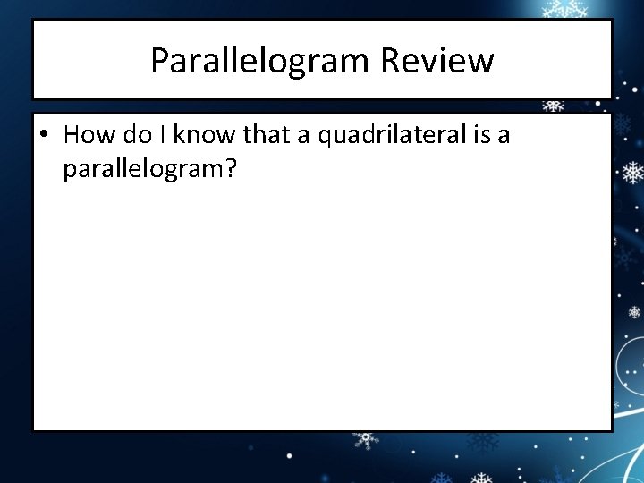 Parallelogram Review • How do I know that a quadrilateral is a parallelogram? 