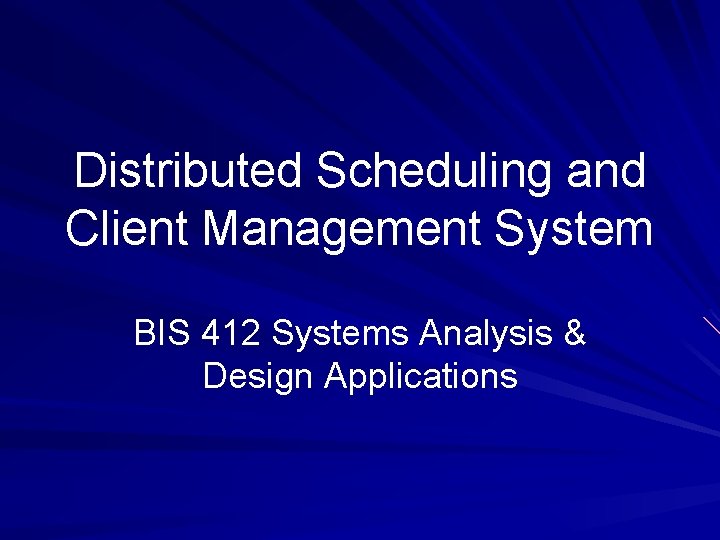 Distributed Scheduling and Client Management System BIS 412 Systems Analysis & Design Applications 