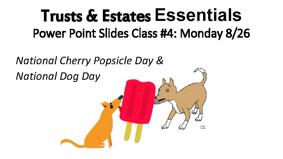 Trusts & Estates Essentials Power Point Slides Class #4: Monday 8/26 National Cherry Popsicle