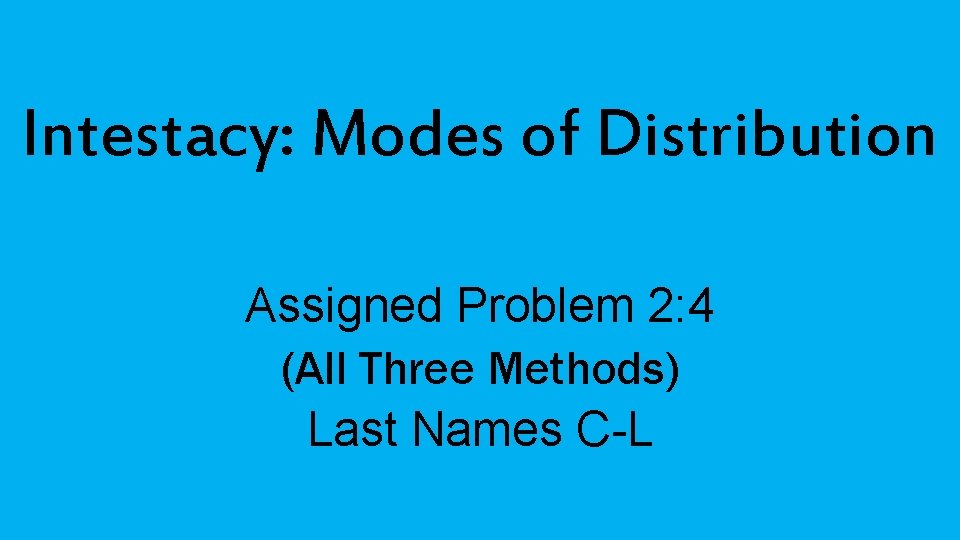 Intestacy: Modes of Distribution Assigned Problem 2: 4 (All Three Methods) Last Names C-L