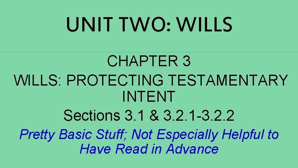 UNIT TWO: WILLS CHAPTER 3 WILLS: PROTECTING TESTAMENTARY INTENT Sections 3. 1 & 3.