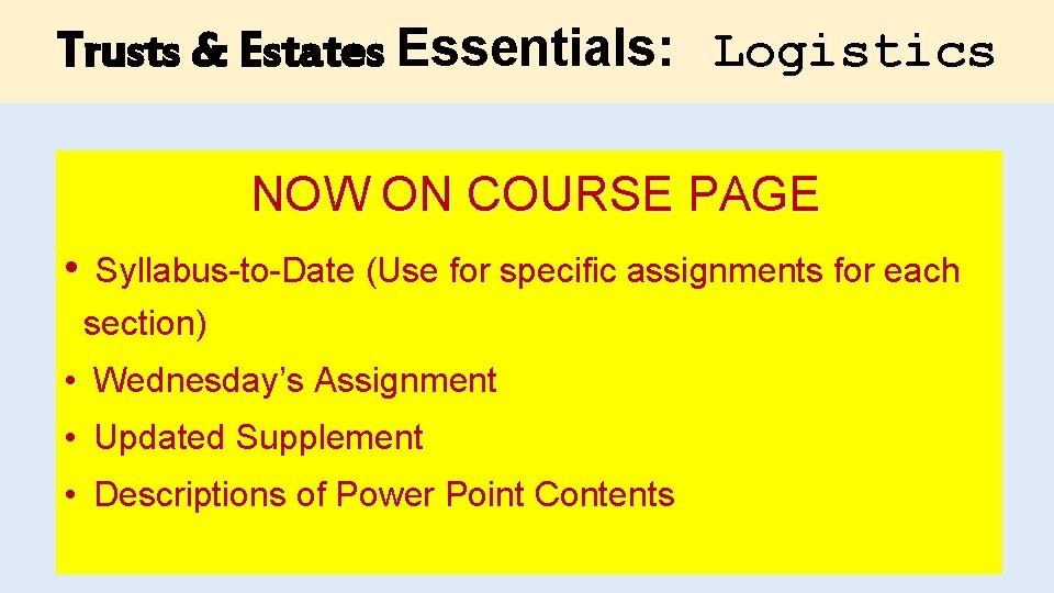 Trusts & Estates Essentials: Logistics NOW ON COURSE PAGE • Syllabus-to-Date (Use for specific