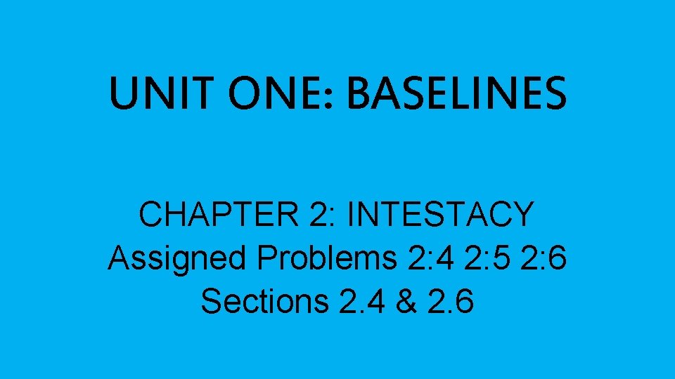 UNIT ONE: BASELINES CHAPTER 2: INTESTACY Assigned Problems 2: 4 2: 5 2: 6