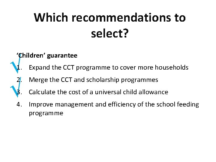 Which recommendations to select? ‘Children’ guarantee √ √ 1. Expand the CCT programme to Which recommendations to select? ‘Children’ guarantee √ √ 1. Expand the CCT programme to