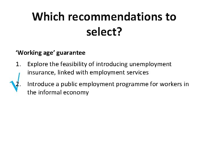 Which recommendations to select? ‘Working age’ guarantee 1. Explore the feasibility of introducing unemployment Which recommendations to select? ‘Working age’ guarantee 1. Explore the feasibility of introducing unemployment