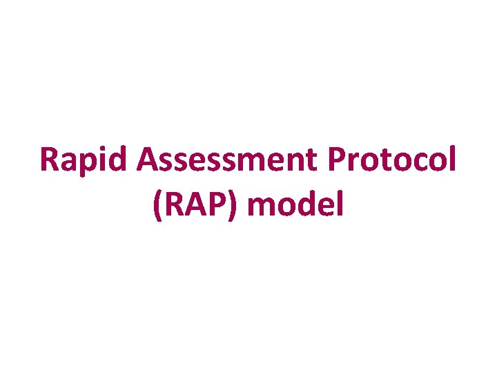 Rapid Assessment Protocol (RAP) model Rapid Assessment Protocol (RAP) model