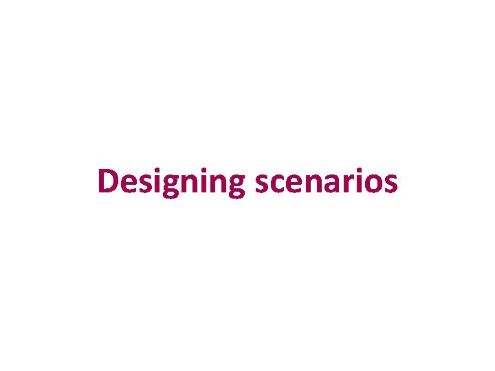 Designing scenarios Designing scenarios