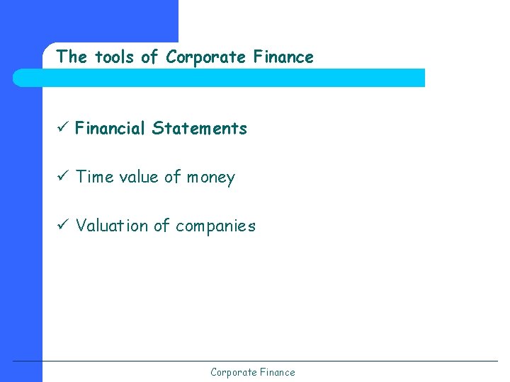 The tools of Corporate Finance ü Financial Statements ü Time value of money ü