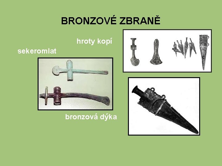 BRONZOVÉ ZBRANĚ hroty kopí sekeromlat bronzová dýka 