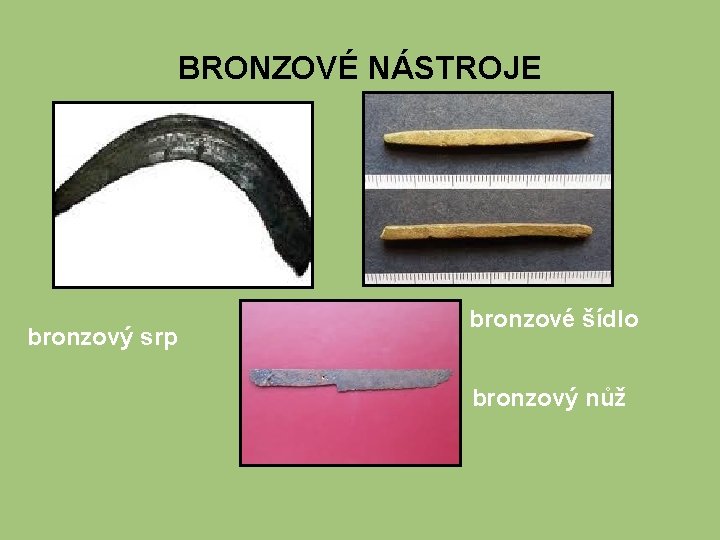 BRONZOVÉ NÁSTROJE bronzový srp bronzové šídlo bronzový nůž 