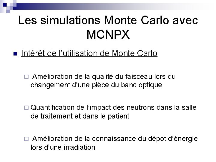 Les simulations Monte Carlo avec MCNPX n Intérêt de l’utilisation de Monte Carlo ¨