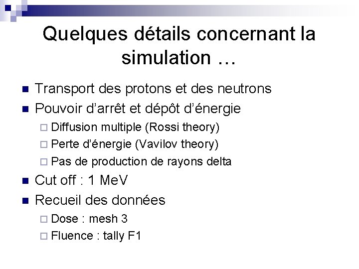 Quelques détails concernant la simulation … n n Transport des protons et des neutrons