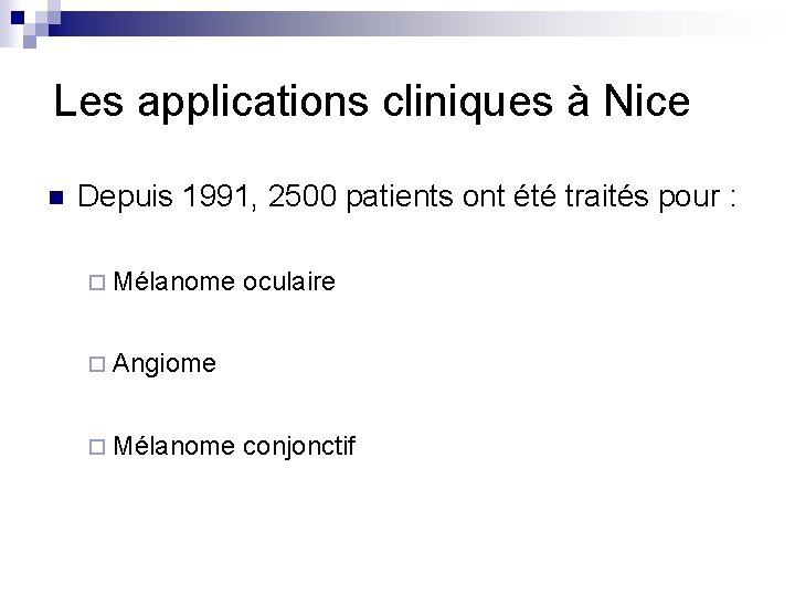 Les applications cliniques à Nice n Depuis 1991, 2500 patients ont été traités pour