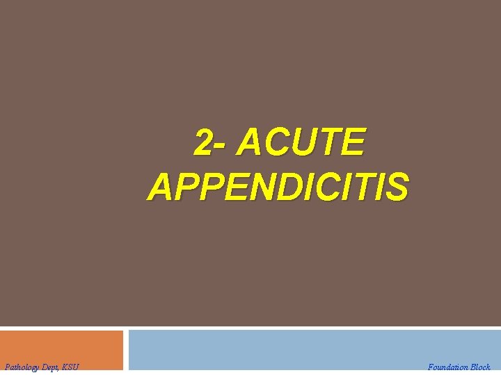 2 - ACUTE APPENDICITIS Pathology Dept, KSU Foundation Block 