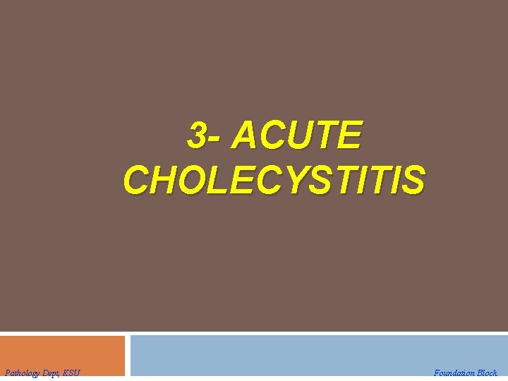 3 - ACUTE CHOLECYSTITIS Pathology Dept, KSU Foundation Block 
