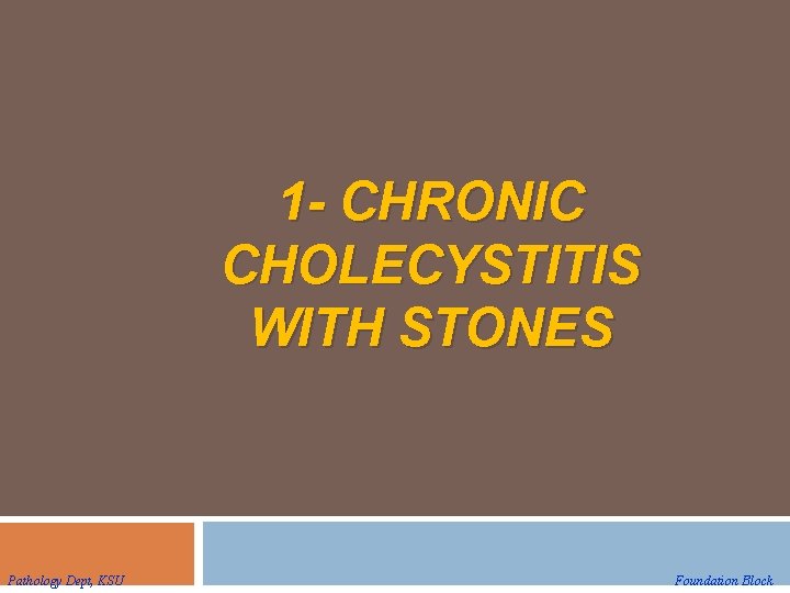 1 - CHRONIC CHOLECYSTITIS WITH STONES Pathology Dept, KSU Foundation Block 