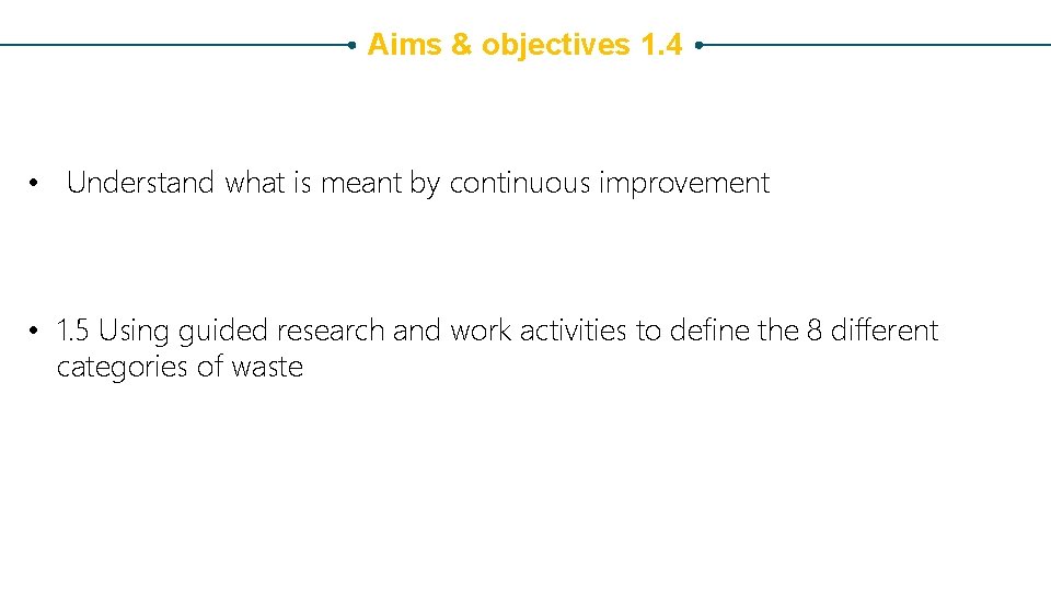 Aims & objectives 1. 4 • Understand what is meant by continuous improvement •