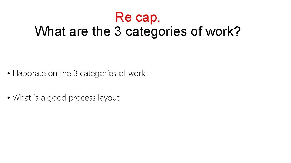 Re cap. What are the 3 categories of work? • Elaborate on the 3