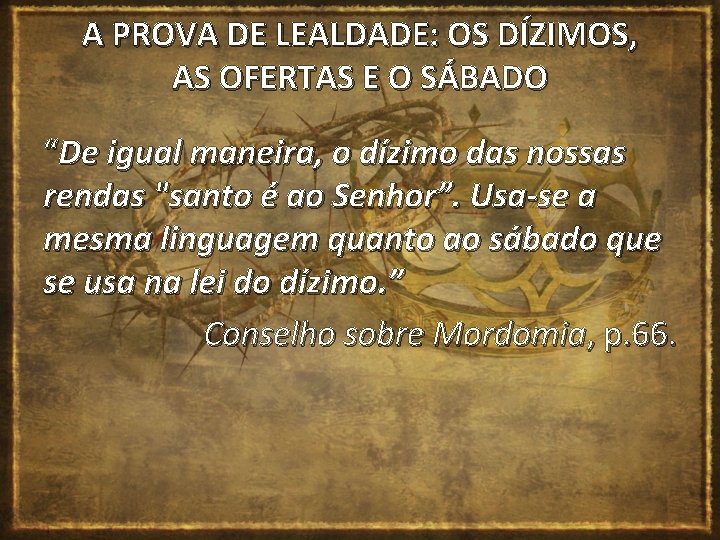 A PROVA DE LEALDADE: OS DÍZIMOS, AS OFERTAS E O SÁBADO “De igual maneira,