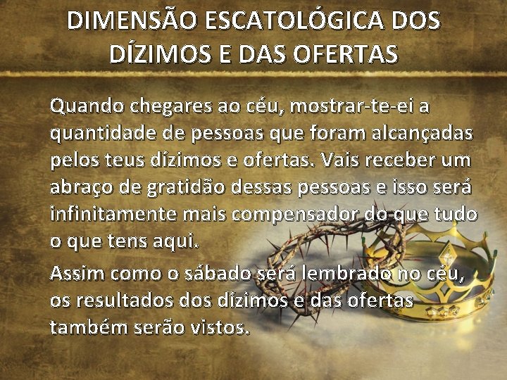 DIMENSÃO ESCATOLÓGICA DOS DÍZIMOS E DAS OFERTAS Quando chegares ao céu, mostrar-te-ei a quantidade