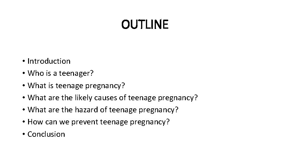 OUTLINE • Introduction • Who is a teenager? • What is teenage pregnancy? •