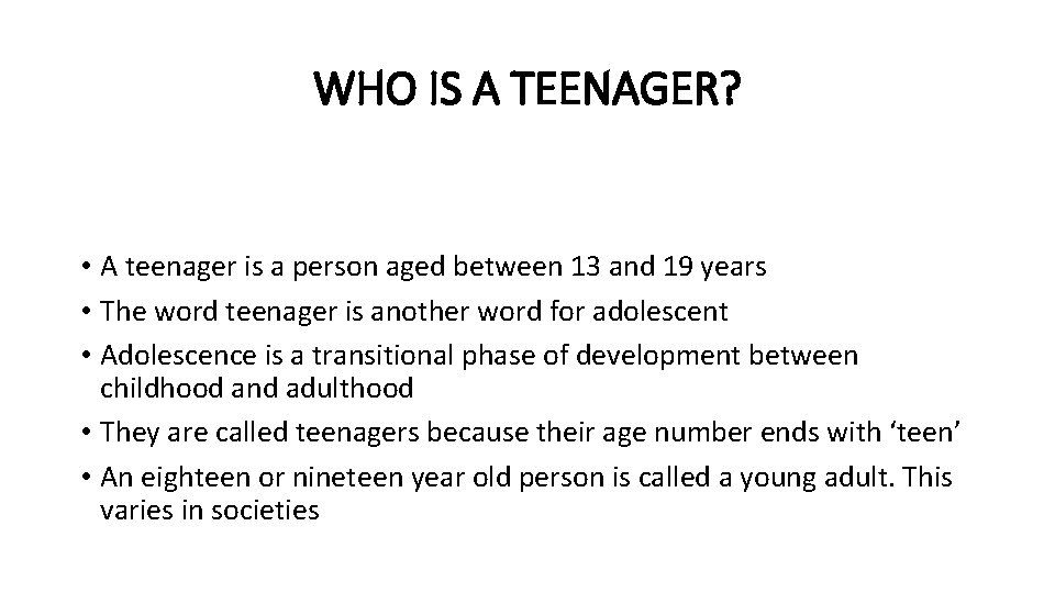 WHO IS A TEENAGER? • A teenager is a person aged between 13 and