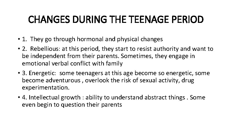 CHANGES DURING THE TEENAGE PERIOD • 1. They go through hormonal and physical changes