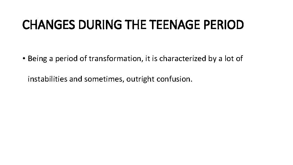 CHANGES DURING THE TEENAGE PERIOD • Being a period of transformation, it is characterized