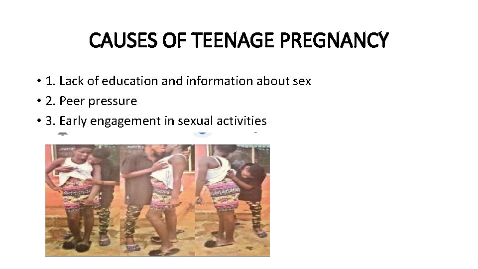 CAUSES OF TEENAGE PREGNANCY • 1. Lack of education and information about sex •