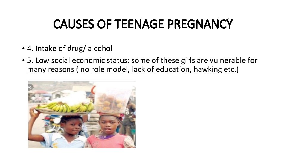 CAUSES OF TEENAGE PREGNANCY • 4. Intake of drug/ alcohol • 5. Low social