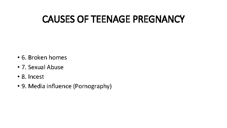 CAUSES OF TEENAGE PREGNANCY • 6. Broken homes • 7. Sexual Abuse • 8.