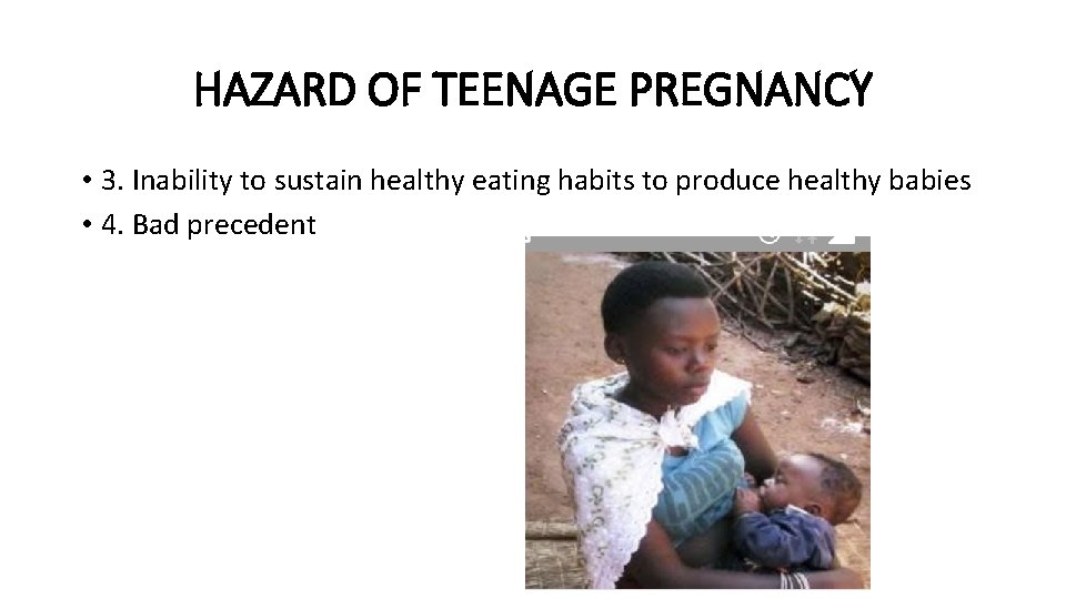 HAZARD OF TEENAGE PREGNANCY • 3. Inability to sustain healthy eating habits to produce