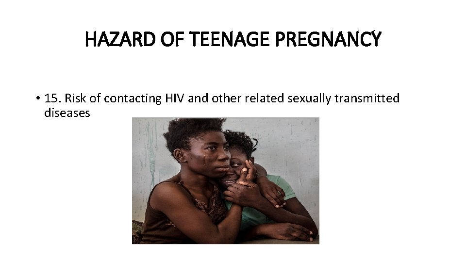 HAZARD OF TEENAGE PREGNANCY • 15. Risk of contacting HIV and other related sexually