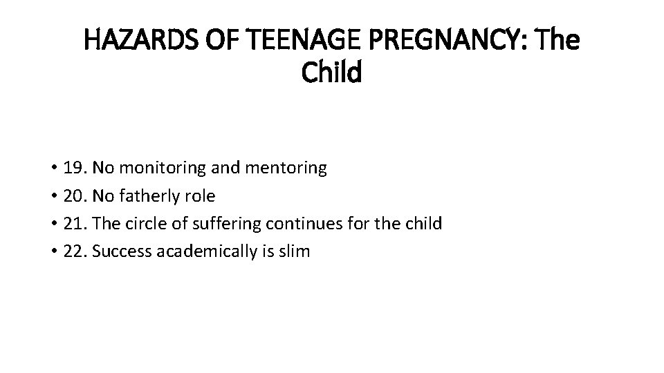 HAZARDS OF TEENAGE PREGNANCY: The Child • 19. No monitoring and mentoring • 20.