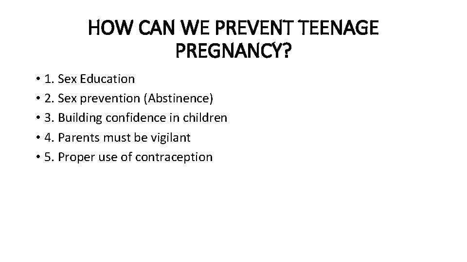 HOW CAN WE PREVENT TEENAGE PREGNANCY? • 1. Sex Education • 2. Sex prevention