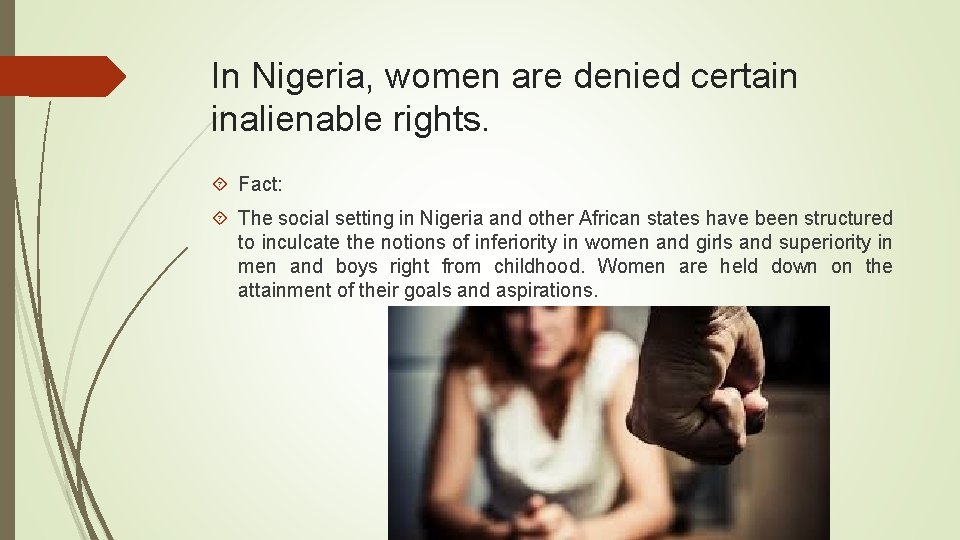 In Nigeria, women are denied certain inalienable rights. Fact: The social setting in Nigeria