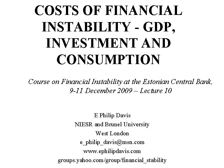 COSTS OF FINANCIAL INSTABILITY - GDP, INVESTMENT AND CONSUMPTION Course on Financial Instability at