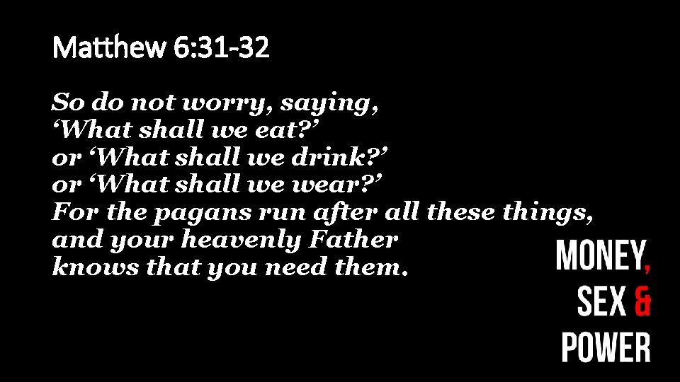 Matthew 6: 31 -32 So do not worry, saying, ‘What shall we eat? ’ Matthew 6: 31 -32 So do not worry, saying, ‘What shall we eat? ’